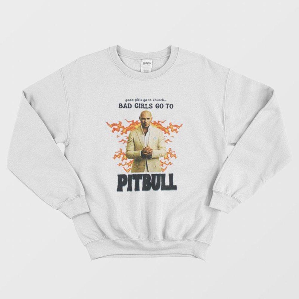 Good Girls Go To Church Bad Girls Go To Pitbull Party Humor Sweatshirt